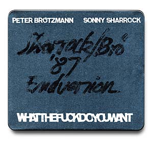 PETER BRÖTZMANN - Peter Brötzmann / Sonny Sharrock : Whatthefuckdoyouwant cover 