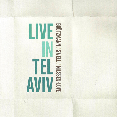 PETER BRÖTZMANN - Peter Brötzmann / Steve Swell / Paal Nilssen-Love : Live in Tel Aviv cover 