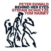 PETER EHWALD - Peter Ehwald, Stefan Schultze, Tom Rainey : Behind Her Eyes cover 