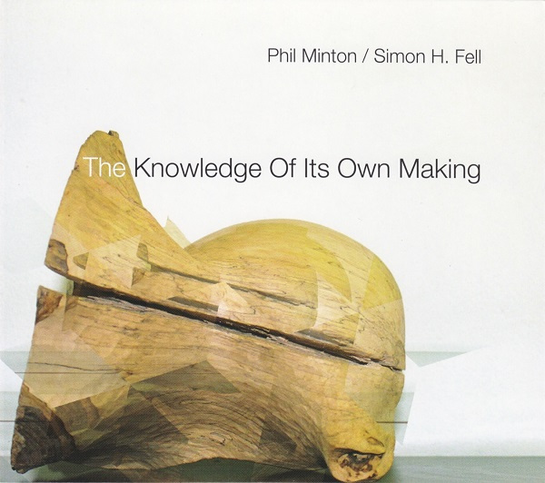 PHIL MINTON - Phil Minton / Simon H. Fell ‎: The Knowledge Of Its Own Making cover 