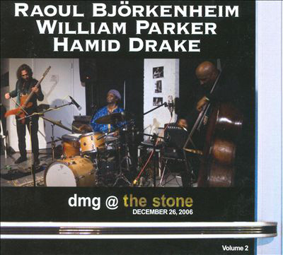RAOUL BJÖRKENHEIM - Raoul Björkenheim, William Parker, Hamid Drake : DMG @ The Stone Volume 2 - December 26, 2006 cover 