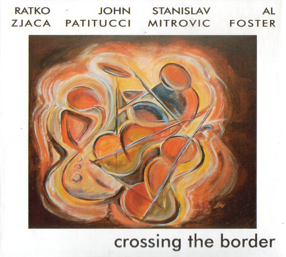 RATKO ZJAČA - Ratko Zjaca | John Patitucci | Stanislav Mitrovic | Al Foster : Crossing The Border cover 