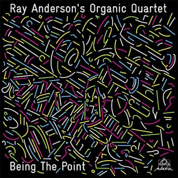 RAY ANDERSON - Ray Anderson’s Organic Quartet  : Being the Point cover 
