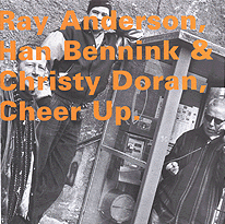 RAY ANDERSON - Ray Anderson, Han Bennink & Christy Doran ‎: Cheer Up cover 