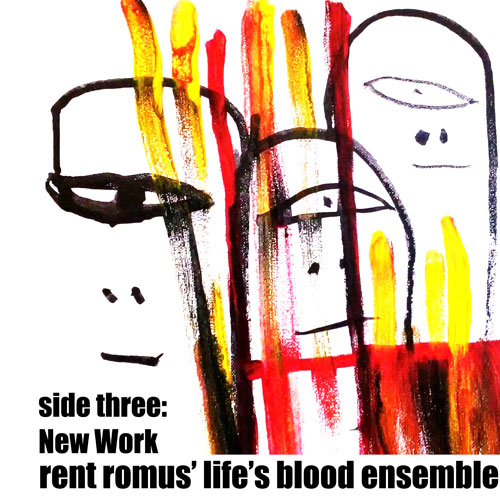 RENT ROMUS - Rent Romus' Life's Blood Ensemble : side three - New Work cover 