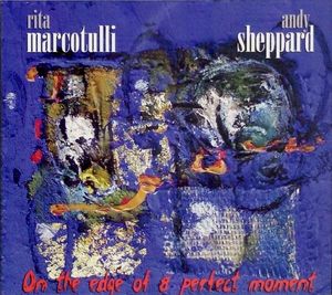 RITA MARCOTULLI - Rita Marcotulli, Andy Sheppard : On The Edge Of A Perfect Moment cover 