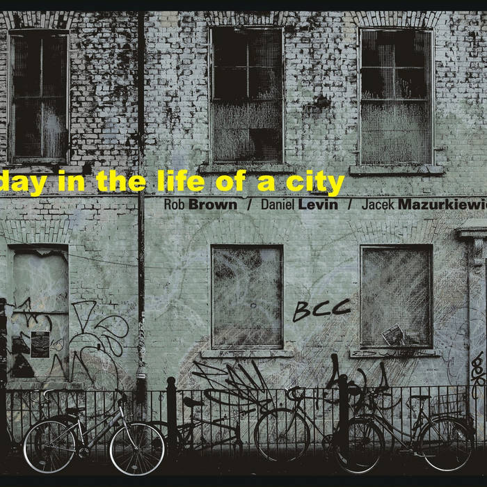 ROB BROWN - Rob Brown / Daniel Levin, Jacek Mazurkiewicz ‎: Day In The Life Of A City cover 