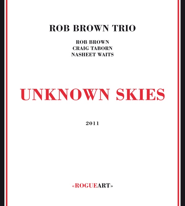 ROB BROWN - Rob Brown Trio - Rob Brown, Craig Taborn, Nasheet Waits ‎: Unknown Skies cover 