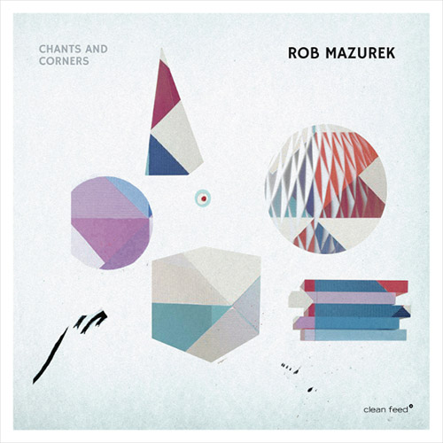ROB MAZUREK - Chants And Corners cover 