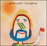 ROBERT WYATT - Mid-Eighties cover 