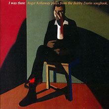 ROGER KELLAWAY - I Was There - Kellaway Plays Bobby Darin Songbook cover 