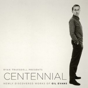 RYAN TRUESDELL - Centennial: Newly Discovered Works Of Gil Evans cover 