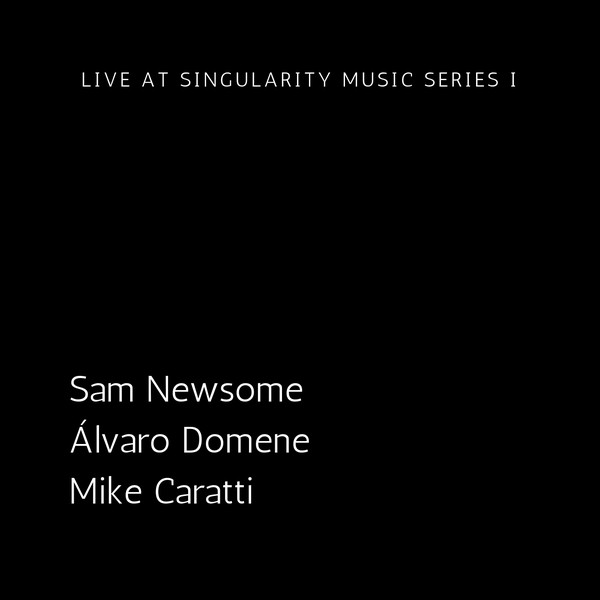 SAM NEWSOME - Sam Newsome, Álvaro Domene, Michael Caratti : Live At Singularity Music Series I cover 