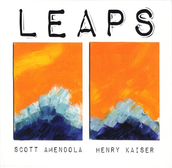 SCOTT AMENDOLA - Scott Amendola, Henry Kaiser : Leaps cover 