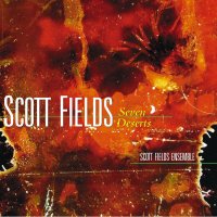 SCOTT FIELDS - Scott Fields Ensemble : Seven Deserts cover 