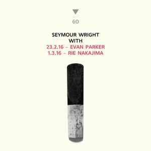 SEYMOUR WRIGHT - Seymour Wright With Evan Parker & Rie Nakajima : 23.2.16 / 1.3.16 cover 