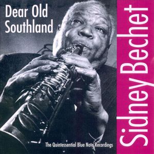 SIDNEY BECHET - Dear Old Southland: The Quintessential Blue Note Recordings cover 