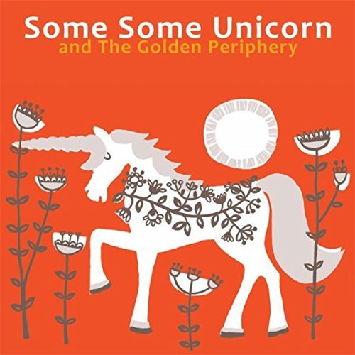 SOME SOME UNICORN - Some Some Unicorn and the Golden Periphery cover 