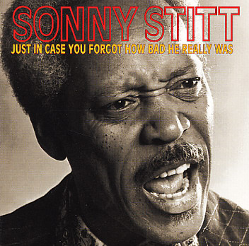 SONNY STITT - Just In Case You Forgot How Bad He Really Was cover 