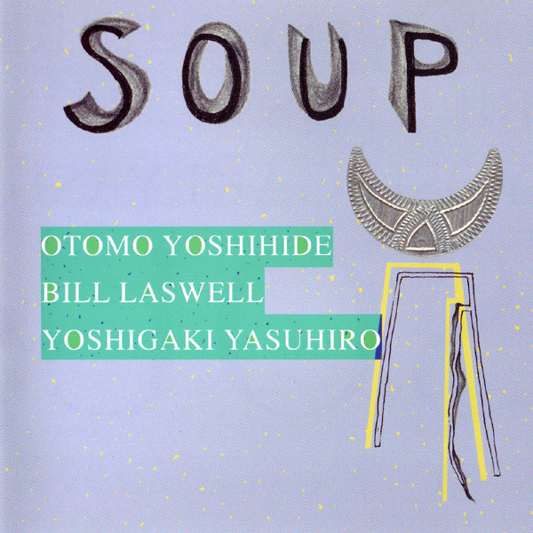 SOUP - Otomo Yoshihide, Bill Laswell, Yoshigaki Yasuhiro : Soup cover 