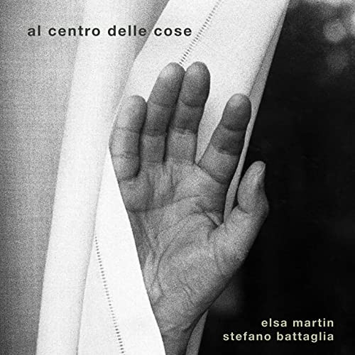 STEFANO BATTAGLIA - Elsa Martin / Stefano Battaglia : At Centro Delle Cose cover 