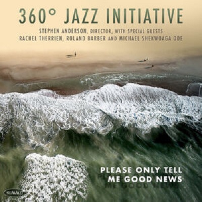 STEPHEN ANDERSON - 360 Jazz Initiative : Please Only Tell Me Good News cover 