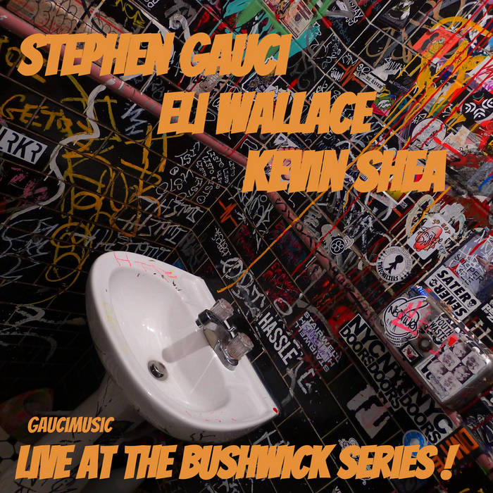 STEPHEN GAUCI - Stephen Gauci / Eli Wallace / Kevin Shea : Live At The Bushwick Series! cover 