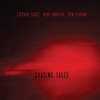 STEPHEN GAUCI - Stephen Gauci, Kirk Knuffke, Ken Filiano ‎: Chasing Tales cover 