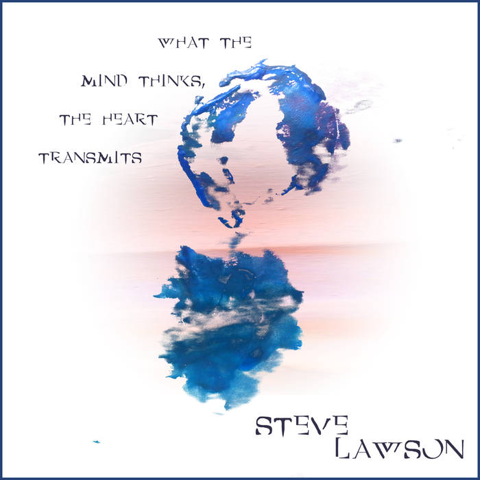 STEVE LAWSON - What The Mind Thinks, The Heart Transmits cover 