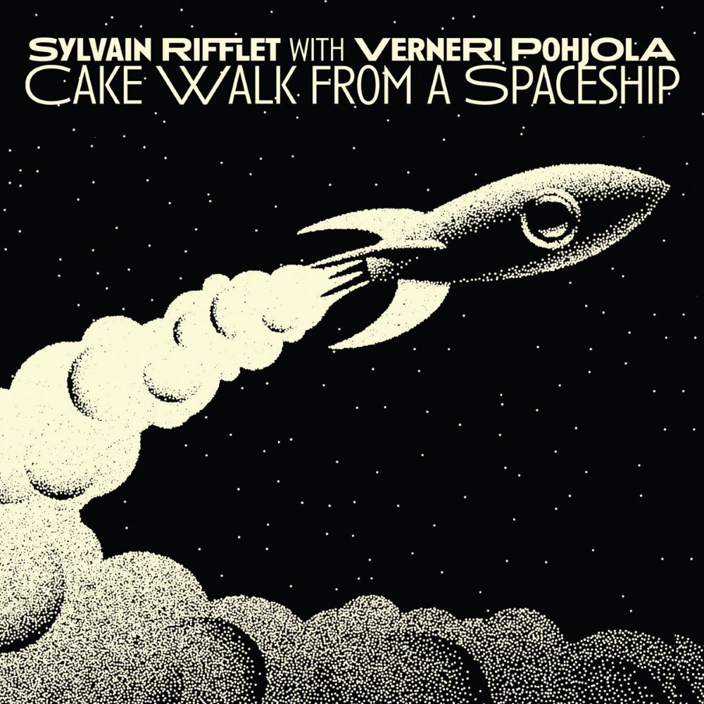 SYLVAIN RIFFLET - Sylvain Rifflet with Verneri Pohjola : Cake Walk from a Spaceship cover 