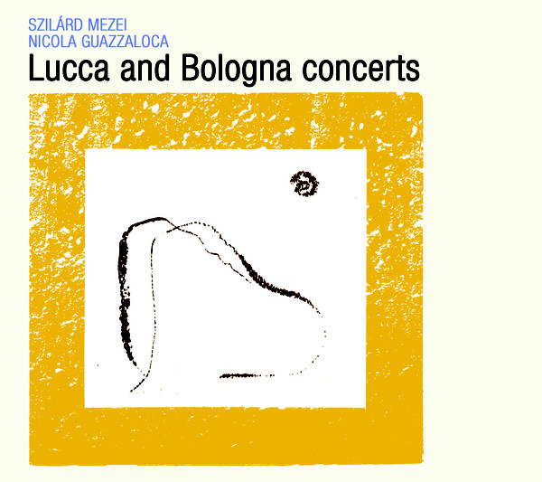 SZILÁRD MEZEI - Szilárd Mezei, Nicola Guazzaloca : Lucca And Bologna Concerts cover 