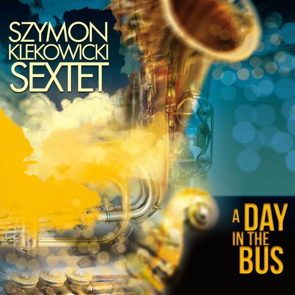 SZYMON KLEKOWICKI - Szymon Klekowicki Sextet ‎: A Day In The Bus cover 