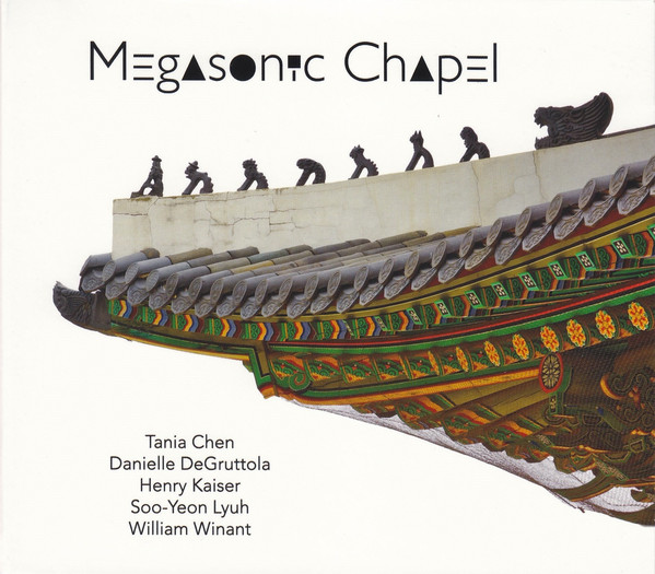 TANIA CHEN - Tania Chen, Danielle DeGruttola, Henry Kaiser, Soo-Yeon Lyuh, William Winant ‎: Megasonic Chapel cover 