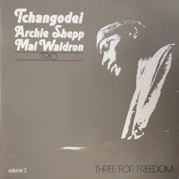 TCHANGODEI - Tchangodei / Archie Shepp / Mal Waldron Trio : Three for Freedom. Volume 3 cover 