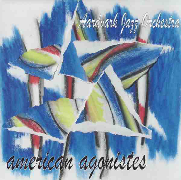 THE AARDVARK JAZZ ORCHESTRA - American Agonistes cover 