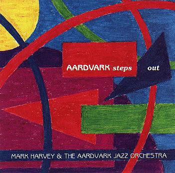 THE AARDVARK JAZZ ORCHESTRA - Mark Harvey  & The Aardvark Jazz Orchestra  Aardvark Steps Out cover 