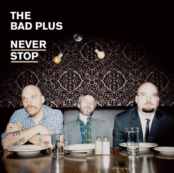 THE BAD PLUS - Never Stop cover 