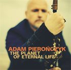 ADAM PIEROŃCZYK Planet of Eternal Life album cover