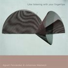 AGUSTÍ FERNÁNDEZ Agustí Fernández & Johannes Nästesjö : Like Listening With Your Fingertips album cover
