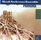 AKOSH SZELEVÉNYI (AKOSH S.) Akosh Szelevényi Ensemble ‎: Pannonia album cover