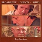 ALAN BROADBENT Broadbent, Gibson, Smith : Together Again album cover