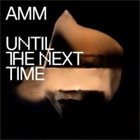 AMM Until The Next Time album cover
