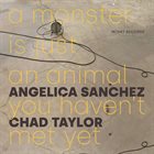 ANGELICA SANCHEZ Angelica Sanchez & Chad Taylor : A Monster Is Just An Animal You Haven't Met Yet album cover