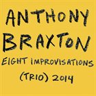 ANTHONY BRAXTON Eight Improvisations (Trio) 2014 album cover