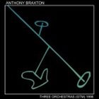 ANTHONY BRAXTON Three Orchetsras (GTM) 1998 - Part 2 album cover