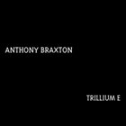 ANTHONY BRAXTON Trillium E: Wallingford's Polarity Gambit - Composition No. 237 album cover