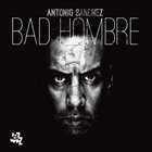 ANTONIO SANCHEZ Bad Hombre album cover