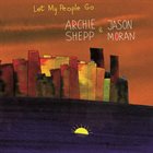 ARCHIE SHEPP Archie Shepp & Jason Moran : Let My People Go album cover