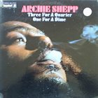 ARCHIE SHEPP Three For A Quarter, One For A Dime album cover