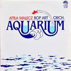 THE HUNGARIAN BOP-ART ORCHESTRA (ATTILA MALECZ BOP ART ORCHESTRA) Aquarium album cover